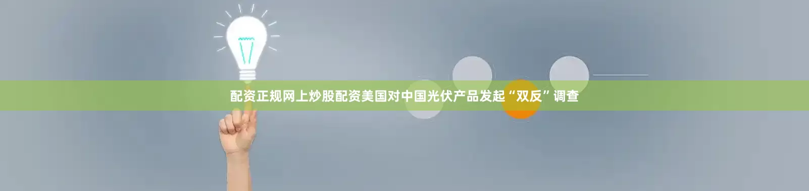 配资正规网上炒股配资美国对中国光伏产品发起“双反”调查